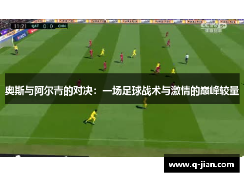 奥斯与阿尔青的对决：一场足球战术与激情的巅峰较量